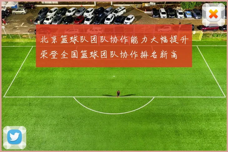 北京篮球队团队协作能力大幅提升荣登全国篮球团队协作排名新高